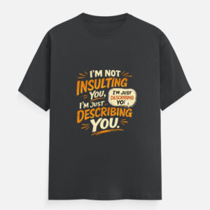 Sarcastic quote t-shirt I'm Not Insulting You I'm Just Describing printed on 100 percent cotton tee