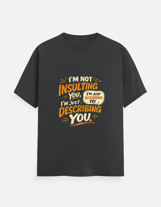 Sarcastic quote t-shirt I'm Not Insulting You I'm Just Describing printed on 100 percent cotton tee