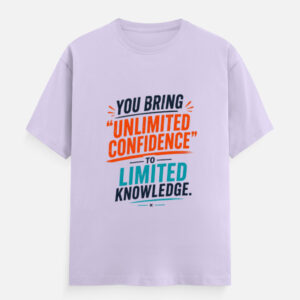 You Bring Unlimited Confidence to Limited Knowledge T-Shirt