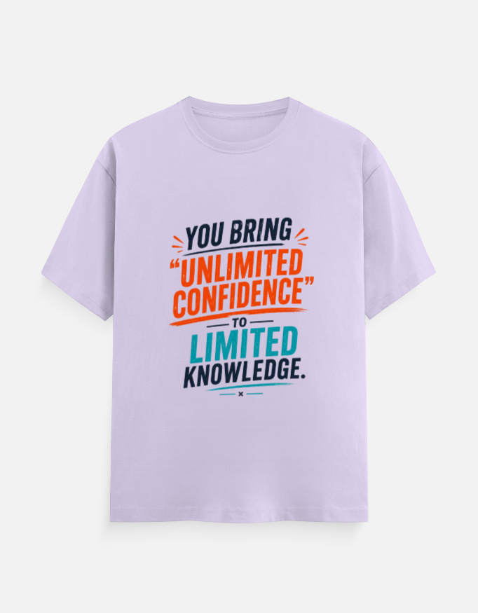 You Bring Unlimited Confidence to Limited Knowledge T-Shirt